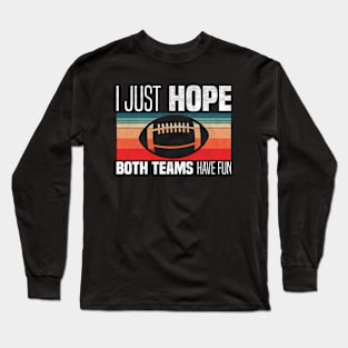 I Just Hope Both Teams Have Fun - Funny Motivational Quote For Football Fans Long Sleeve T-Shirt